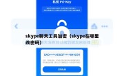 skype聊天工具加密（skype在哪里改密码）