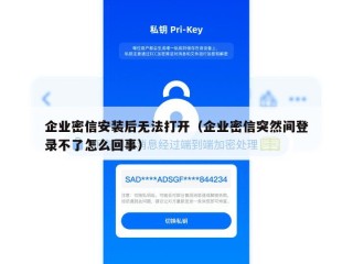 企业密信安装后无法打开（企业密信突然间登录不了怎么回事）