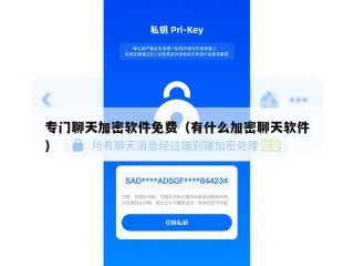 专门聊天加密软件免费（有什么加密聊天软件）