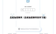 总统加密聊天（总统加密聊天软件下载）