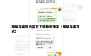 蝙蝠加密聊天官方下载最新版本（蝙蝠加密方式）