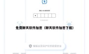 免费聊天软件加密（聊天软件加密下载）