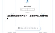 怎么使用加密聊天软件（加密聊天工具有哪些）