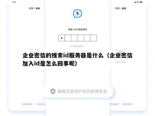 企业密信的搜索id服务器是什么（企业密信加入id是怎么回事呢）