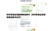 如何搭建加密群聊群组聊天（如何搭建加密群聊群组聊天软件）
