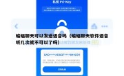 蝙蝠聊天可以发送语音吗（蝙蝠聊天软件语音听几次就不可以了吗）