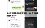 企业密信服务器id怎么注册（企业密信服务器登不上去）