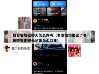 和老婆加密聊天怎么办呢（老婆微信加密了老是想看她聊天记录怎么回事）