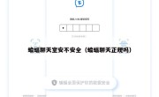 蝙蝠聊天室安不安全（蝙蝠聊天正规吗）