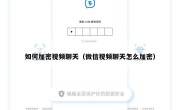 如何加密视频聊天（微信视频聊天怎么加密）