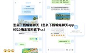 怎么下载蝙蝠聊天（怎么下载蝙蝠聊天app0520版本官网直卞cc）