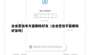 企业密信单方面删除好友（企业密信不能删除好友吗）