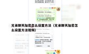 兄弟聊天加密怎么设置方法（兄弟聊天加密怎么设置方法视频）