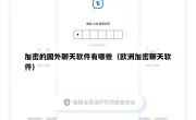 加密的国外聊天软件有哪些（欧洲加密聊天软件）