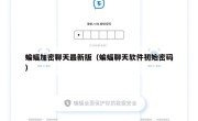 蝙蝠加密聊天最新版（蝙蝠聊天软件初始密码）
