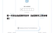 新一代安全加密聊天软件（加密聊天工具有哪些）