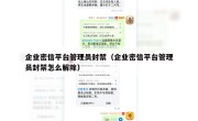 企业密信平台管理员封禁（企业密信平台管理员封禁怎么解除）