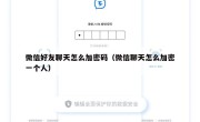 微信好友聊天怎么加密码（微信聊天怎么加密一个人）