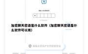 加密聊天密语是什么软件（加密聊天密语是什么软件可以用）