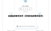 自建加密聊天软件（好用的加密聊天软件）
