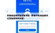 苹果微信如何加密聊天框（苹果手机微信聊天记录加密如何设置）