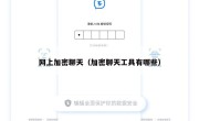 网上加密聊天（加密聊天工具有哪些）