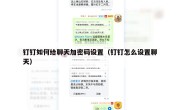 钉钉如何给聊天加密码设置（钉钉怎么设置聊天）