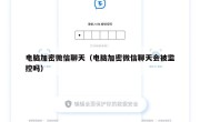 电脑加密微信聊天（电脑加密微信聊天会被监控吗）