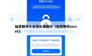 加密聊天小女孩头像图片（加密聊天secret）