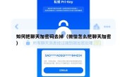 如何把聊天加密码去掉（微信怎么把聊天加密）