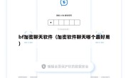 bf加密聊天软件（加密软件聊天哪个最好用）
