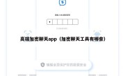 高端加密聊天app（加密聊天工具有哪些）