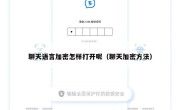聊天语言加密怎样打开呢（聊天加密方法）