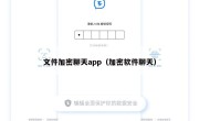 文件加密聊天app（加密软件聊天）