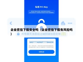 企业密信下载安全吗（企业密信下载有风险吗）