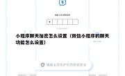 小程序聊天加密怎么设置（微信小程序的聊天功能怎么设置）