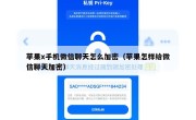 苹果x手机微信聊天怎么加密（苹果怎样给微信聊天加密）