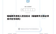 蝙蝠聊天用别人短信验证（蝙蝠聊天注册必须用手机号码吗）