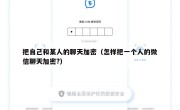 把自己和某人的聊天加密（怎样把一个人的微信聊天加密?）