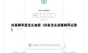 抖音聊天室怎么加密（抖音怎么设置聊天记录）