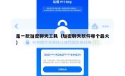是一款加密聊天工具（加密聊天软件哪个最火）