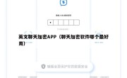 英文聊天加密APP（聊天加密软件哪个最好用）