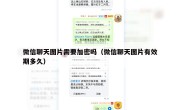 微信聊天图片需要加密吗（微信聊天图片有效期多久）