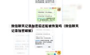 微信聊天记录加密后还能被恢复吗（微信聊天记录加密破解）