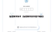 加密聊天知乎（加密聊天软件是干嘛的）
