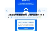 U盘加密软件推荐聊天（u盘加密软件 知乎）