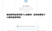 微信如何加密和某个人的聊天（怎样给微信个人聊天加密码锁）
