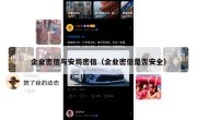 企业密信与安司密信（企业密信是否安全）