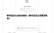 聊天室怎么加密设置的（聊天室怎么设置管理员）
