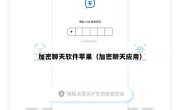 加密聊天软件苹果（加密聊天应用）